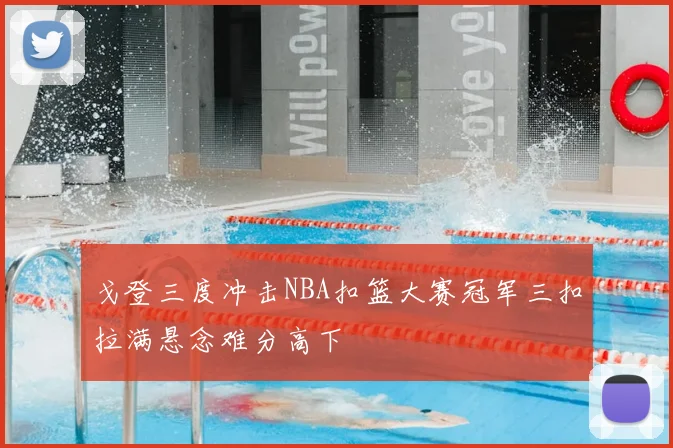 戈登三度冲击NBA扣篮大赛冠军三扣拉满悬念难分高下